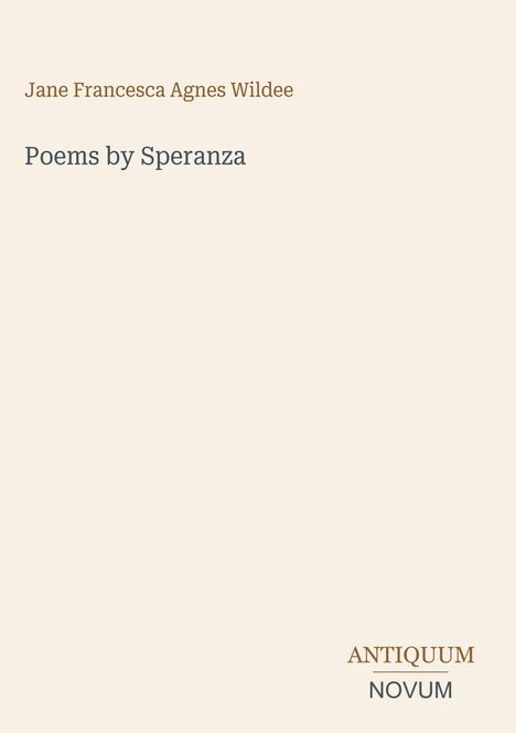 Oben steht "Jane Francesca Agnes Wilde". Darunter "Poems by Speranza". Unten rechts "ANTIQUM NOVUM". Heller Hintergrund.