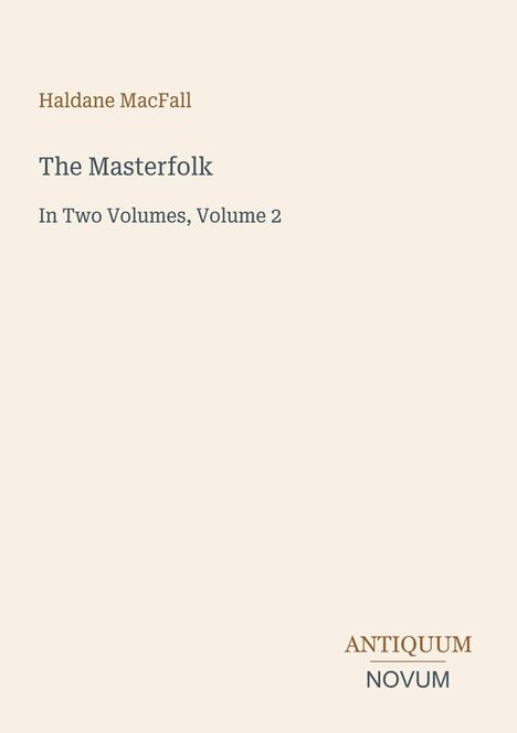 Titel: "The Masterfolk", Autor: Haldane MacFall, "In Two Volumes, Volume 2", Verlag: "ANTIQUM NOVUM". Schlichtes, elegantes Design.
