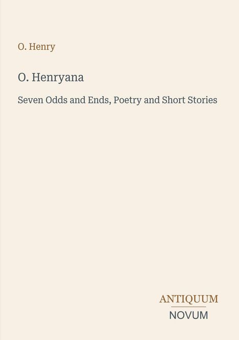O. Henry, O. Henryana, Seven Odds and Ends, Poetry and Short Stories. Antiquum Novum. Schlichtes, elegantes Design.