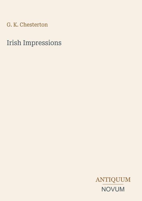 Einfaches Layout mit den Texten: "G. K. Chesterton", "Irish Impressions", "ANTIQUM" und "NOVUM". Beige Hintergrund.
