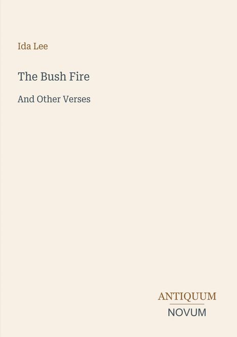 Buchtitel: "The Bush Fire And Other Verses" von Ida Lee. Unten rechts: Logo "ANTIQUM NOVUM". Hintergrund: hellbeige.