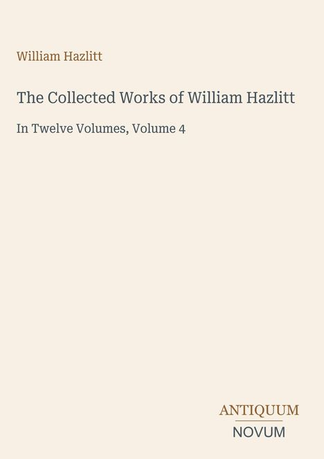 Oben steht "William Hazlitt". Darunter "The Collected Works of William Hazlitt". Unten in der Ecke "ANTIQUM NOVUM".