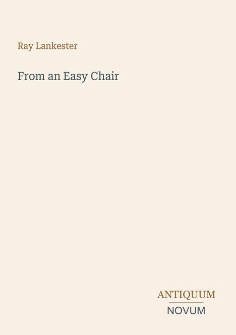 Ray Lankester: From an Easy Chair. Unten das Logo: Antiquum Novum. Beige Hintergrund.