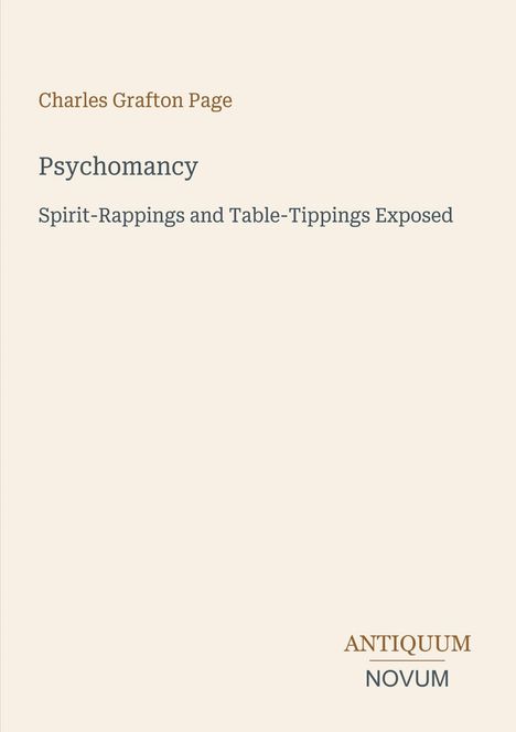 Text: Charles Grafton Page, Psychomancy, Spirit-Rappings and Table-Tippings Exposed, ANTIQUUM NOVUM. 
Minimalist Cover.