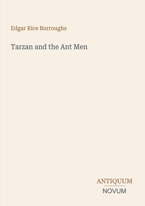 Oben steht "Edgar Rice Burroughs", darunter "Tarzan and the Ant Men". Unten rechts "ANTIQUM NOVUM". Heller Hintergrund.