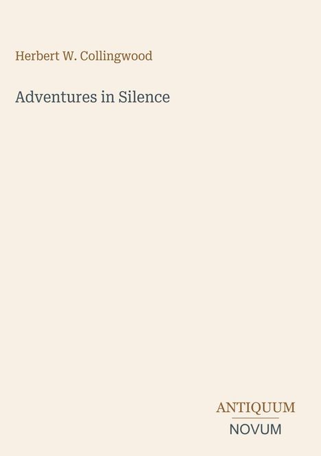 Text: Herbert W. Collingwood, Adventures in Silence, ANTIQUUM, NOVUM. Ein minimalistisches Buchcover.