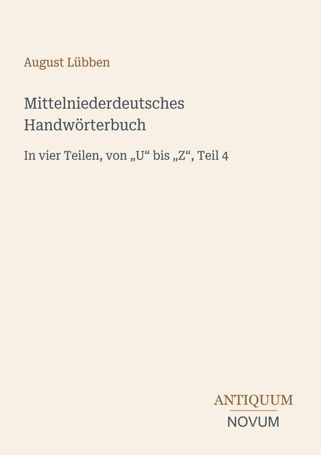 „August Lübben, Mittelniederdeutsches Handwörterbuch, Teil 4, von U bis Z“, unten steht „Antiquum Novum“.