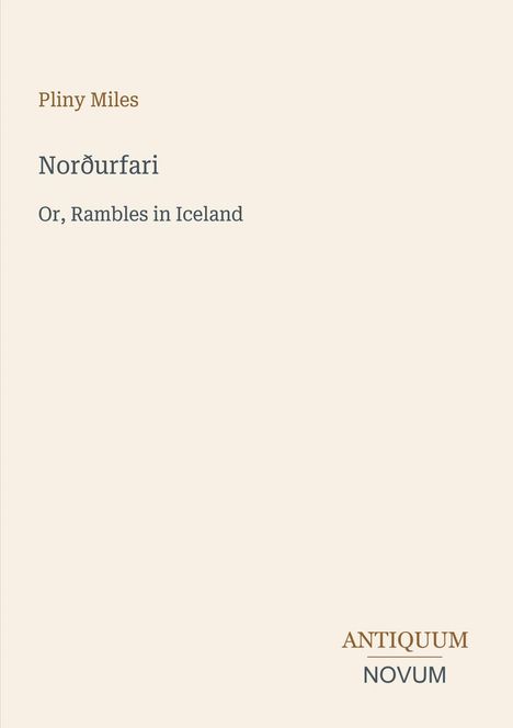 "Pliny Miles. Norðurfari. Or, Rambles in Iceland. ANTIQUUM NOVUM." Beige Hintergrund, minimalistische Gestaltung.