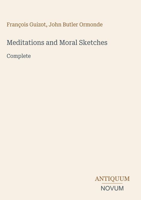 François Guizot, John Butler Ormonde. Meditations and Moral Sketches. Complete. Antiquum Novum unten rechts.