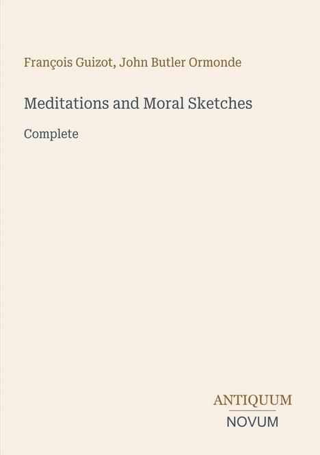 François Guizot, John Butler Ormonde. "Meditations and Moral Sketches Complete". Unten rechts steht "ANTIQUM NOVUM". Heller Hintergrund.