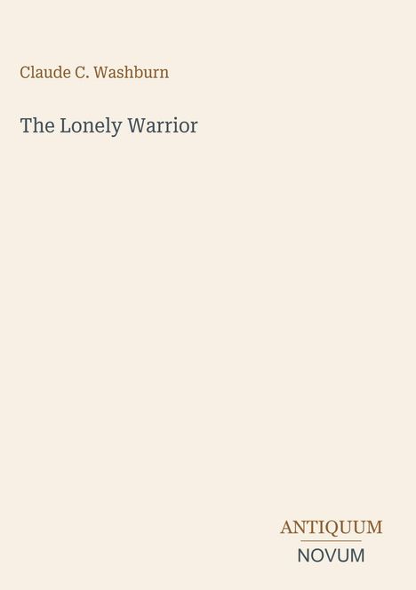 "Claude C. Washburn: The Lonely Warrior. Unten das Logo 'ANTIQUM NOVUM'." Beiger Hintergrund.