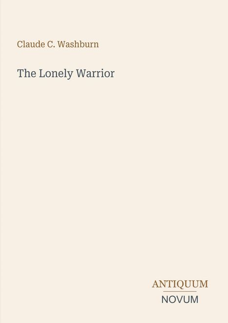 Text: Claude C. Washburn, The Lonely Warrior, ANTIQUUM NOVUM. Schlichtes Design mit hellem Hintergrund.