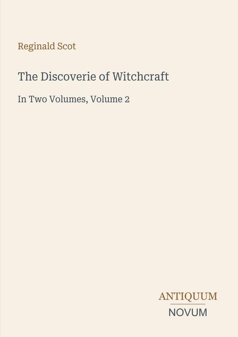 "Reginald Scot: The Discoverie of Witchcraft, In Two Volumes, Volume 2. ANTIQUUM NOVUM. Beige Hintergrund. Buchcover."