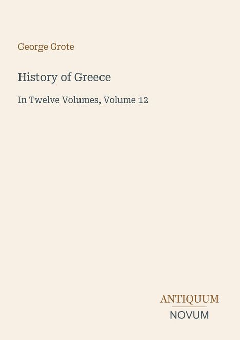 Der Text lautet: "George Grote, History of Greece, In Twelve Volumes, Volume 12". Unten steht "ANTIQUM NOVUM". Schlichtes Design.