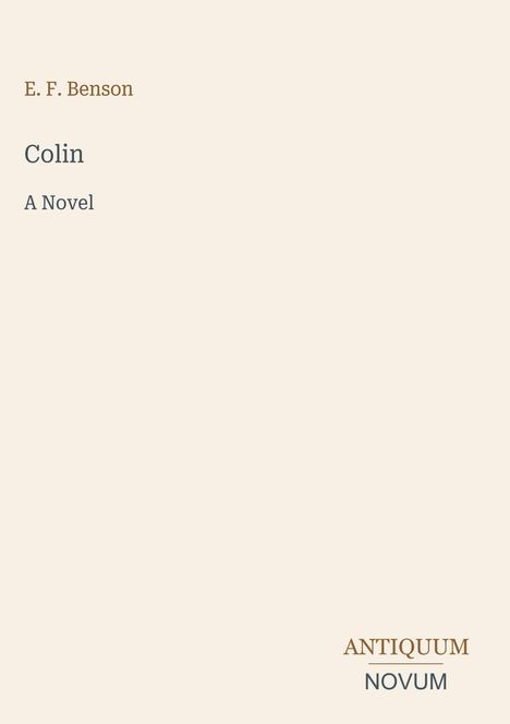 "E. F. Benson, Colin, A Novel" steht auf beigem Hintergrund, unten zwei Wörter in Großbuchstaben: "ANTIQUM NOVUM".