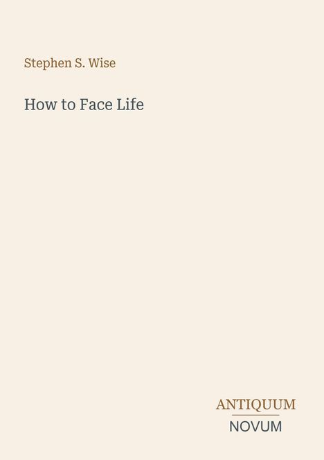 Text: "Stephen S. Wise, How to Face Life, ANTIQUUM, NOVUM." Schlichtes Design auf hellem Hintergrund.