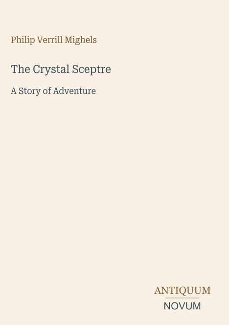 Philip Verrill Mighels, The Crystal Sceptre: A Story of Adventure. Unten rechts steht ANTIQUUM NOVUM. Der Hintergrund ist hell.