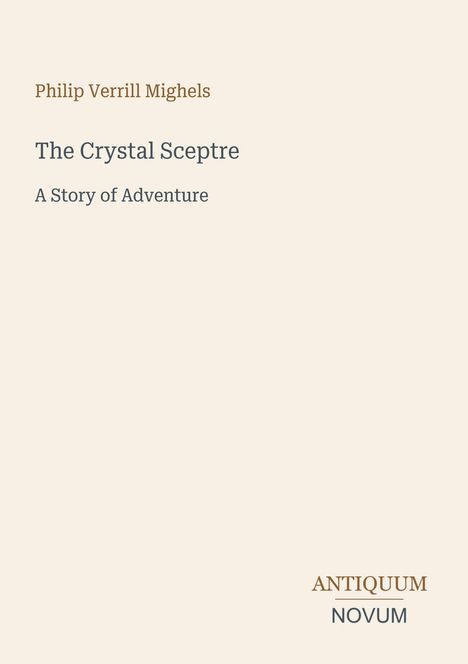 „Philip Verrill Mighels: The Crystal Sceptre - A Story of Adventure.“ Beige Hintergrund, schlichte Gestaltung.