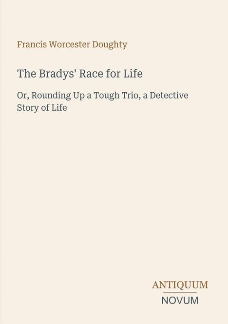 „The Bradys' Race for Life“: Detektivgeschichte von Francis Worcester Doughty. Unten rechts ein Logo, „ANTIQUM NOVUM“. Beigefarbener Hintergrund.