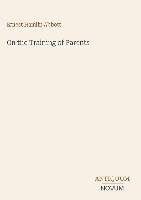 „Ernest Hamlin Abbott. On the Training of Parents.“ Unten rechts steht: ANTIQUUM NOVUM. Schlichtes Buchcover.