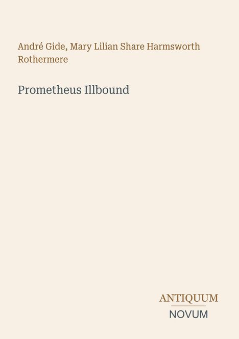 Text: „André Gide, Mary Lilian Share Harmsworth Rothermere. Prometheus Illbound. ANTIQUUM NOVUM.“ 
Einfaches, modernes Layout.