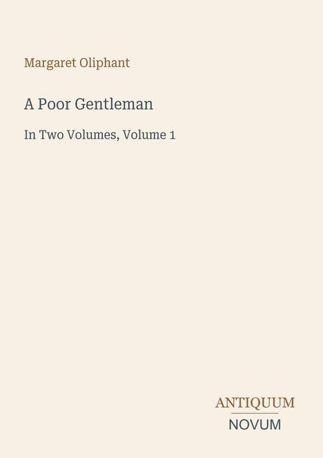 Titel: A Poor Gentleman. Autorin: Margaret Oliphant. Zwei Bände, Band 1. Unten rechts: ANTIQUUM NOVUM Logo. Cremiger Hintergrund.