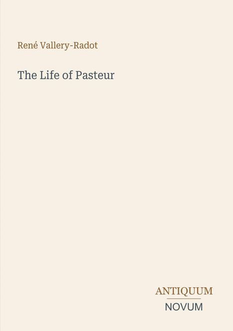 "René Vallery-Radot: The Life of Pasteur". Unten rechts: Logo mit "ANTIQUM NOVUM". Beige Hintergrund.