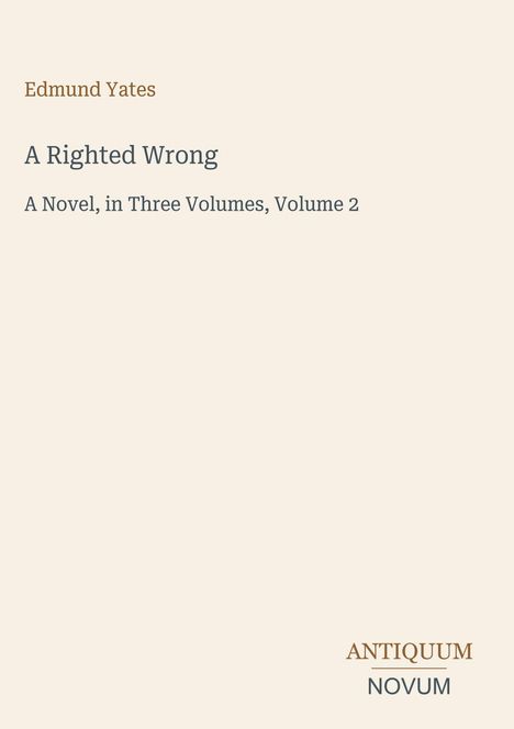 Edmund Yates: "A Righted Wrong", "A Novel, in Three Volumes, Volume 2". Unten rechts: ANTIQUUM NOVUM. Schlichtes Design.