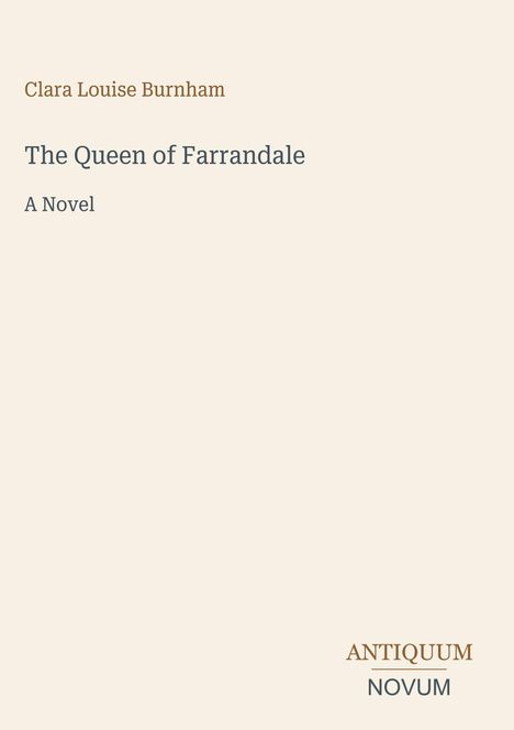 „Clara Louise Burnham. The Queen of Farrandale. A Novel. ANTIQUUM NOVUM“. Schlichte Buchcovergestaltung.