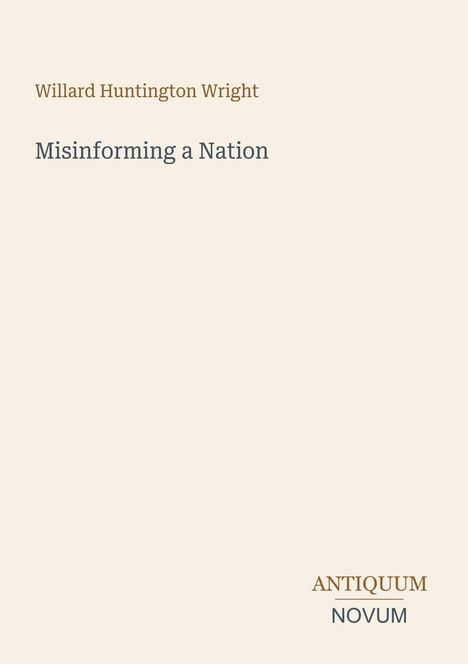 "Willard Huntington Wright", "Misinforming a Nation", "ANTIQUM NOVUM". Minimalistisches, helles Buchcover.