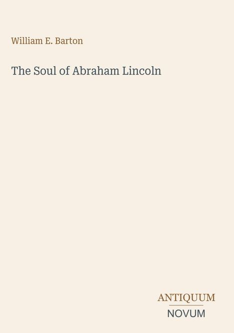 Text: "William E. Barton - The Soul of Abraham Lincoln - ANTIQUUM NOVUM." Schlichtes Design auf beigem Hintergrund.