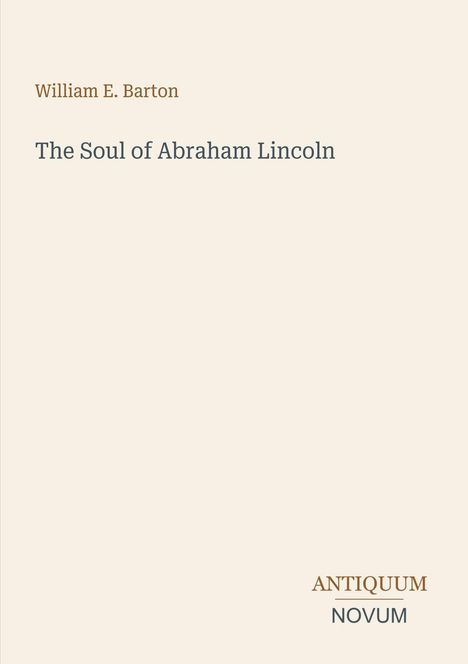 "William E. Barton. The Soul of Abraham Lincoln. ANTIQUUM NOVUM." Beige Hintergrund, minimalistische Gestaltung.