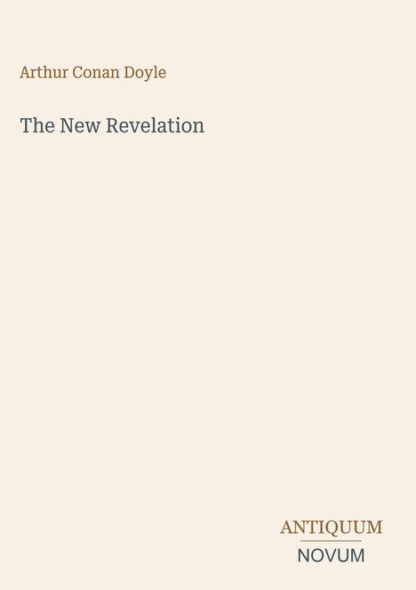 Arthur Conan Doyle, The New Revelation, ANTIQUUM NOVUM. Beige Hintergrund, einfacher Schriftstil, minimalistisches Design.