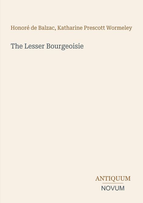 Text: "Honoré de Balzac, Katharine Prescott Wormeley, The Lesser Bourgeoisie, ANTIQUUM NOVUM". Schlichte Gestaltung.
