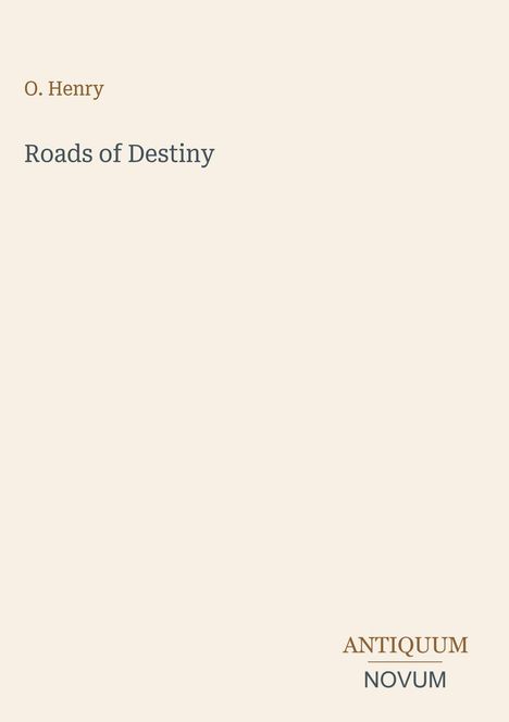 Text: O. Henry, Roads of Destiny, ANTIQUUM NOVUM.  
Hintergrund: Hellbeige.  
Design: Schlicht und minimalistisch.