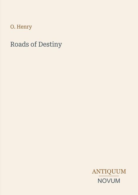 O. Henry, "Roads of Destiny". Unten steht "ANTIQUM NOVUM". Heller Hintergrund, schlichtes Design.