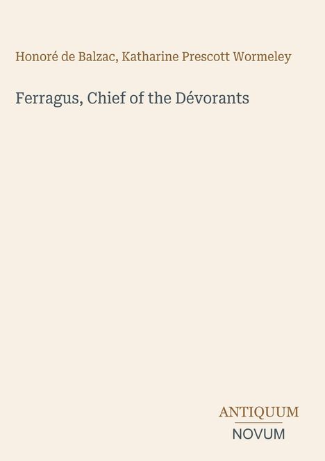 Honoré de Balzac, Katharine Prescott Wormeley. Ferragus, Chief of the Dévorants. Antiquum Novum Logo. Cremefarbener Hintergrund.