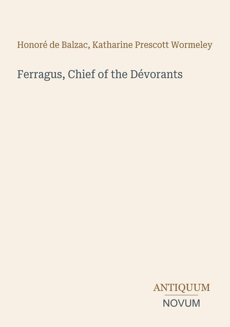 „Honoré de Balzac, Katharine Prescott Wormeley\nFerragus, Chief of the Dévorants\nANTIQUM NOVUM“. Beige Hintergrund.