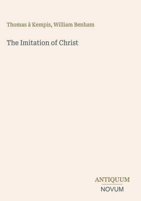Oben steht: "Thomas à Kempis, William Benham". Mittig: "The Imitation of Christ". Unten: "ANTIQUM NOVUM".