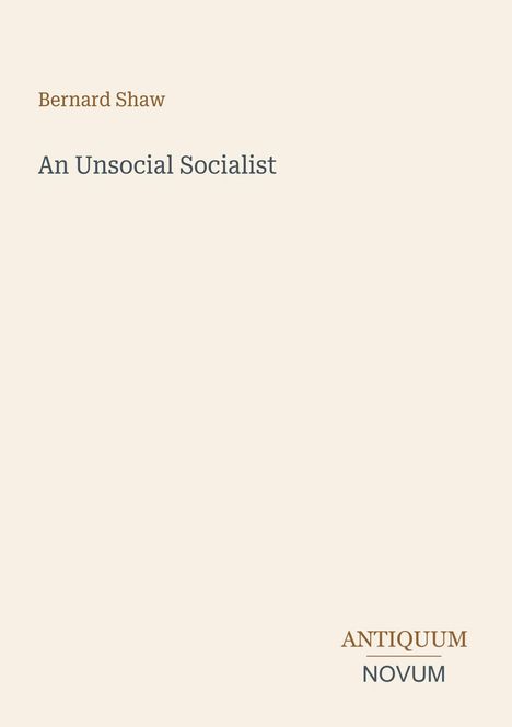 Bernard Shaw, "An Unsocial Socialist", unten rechts "ANTIQUM NOVUM". Schlichtes, helles Buchcover.