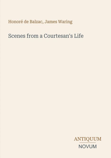 "Scenes from a Courtesan's Life" von Honoré de Balzac, James Waring. Unten rechts steht "ANTIQUM NOVUM" in Braun und Grau.
