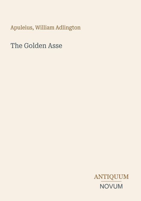"Apuleius, William Adlington; The Golden Asse; ANTIQUUM NOVUM" steht in einem minimalistischen Design auf cremefarbenem Hintergrund.