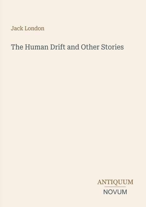 „Jack London“, „The Human Drift and Other Stories“ in der Mitte und „ANTIQUM NOVUM“ unten. Cremefarbener Hintergrund.
