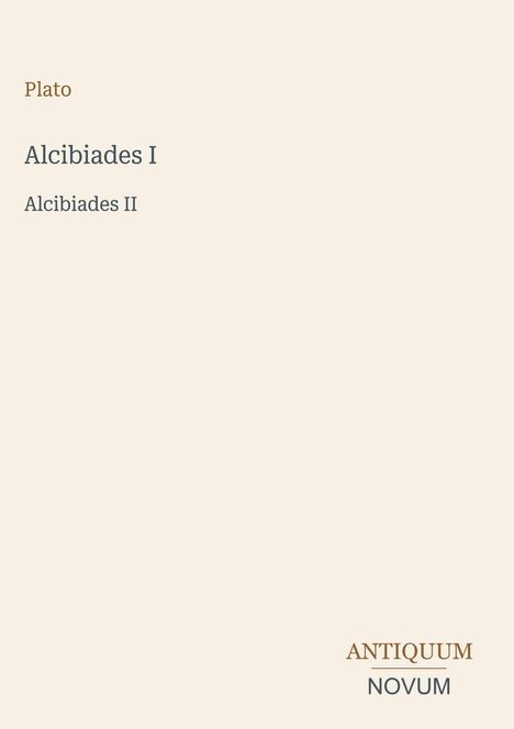 Text: "Plato, Alcibiades I, Alcibiades II, ANTIQUUM NOVUM." Hintergrund in beige, Text in verschiedenen Schriftgrößen und Farben.