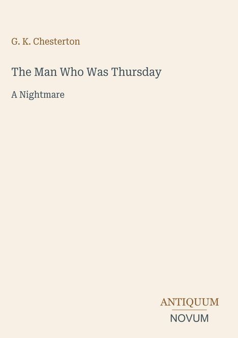 Auf beigem Hintergrund stehen die Texte: "G. K. Chesterton", "The Man Who Was Thursday", "A Nightmare", "ANTIQUM NOVUM".