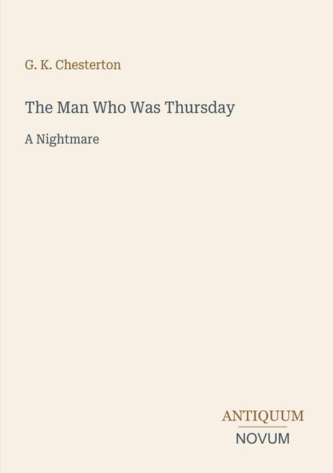 G. K. Chesterton, The Man Who Was Thursday, A Nightmare. Unten steht "ANTIQUM NOVUM". Schlichtes Cover, heller Hintergrund.