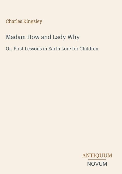Titel: Madam How and Lady Why, Autor: Charles Kingsley. Unten rechts Logo: ANTIQUUM NOVUM. Schlichtes Design.