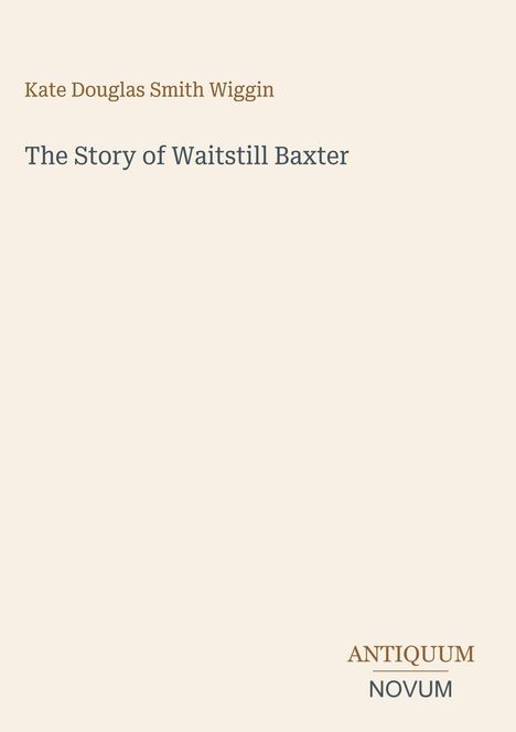 Text: "Kate Douglas Smith Wiggin", "The Story of Waitstill Baxter", "ANTIQUM NOVUM". Schlichtes, helles Design.