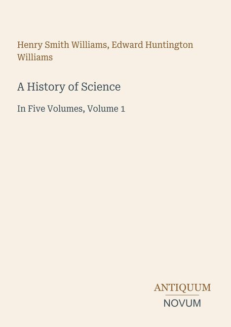 Henry Smith Williams, Edward Huntington Williams: "A History of Science", In fünf Bänden, Band 1. Logo: ANTIQUUM NOVUM.