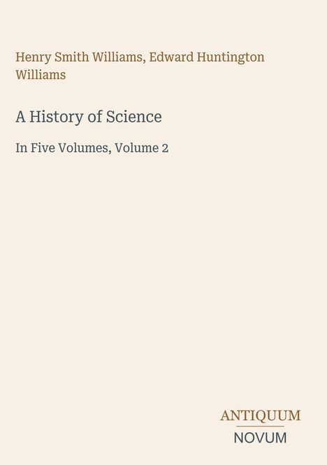 Henry Smith Williams, Edward Huntington Williams. A History of Science, In Five Volumes, Volume 2. Antiquum Novum-Logo.